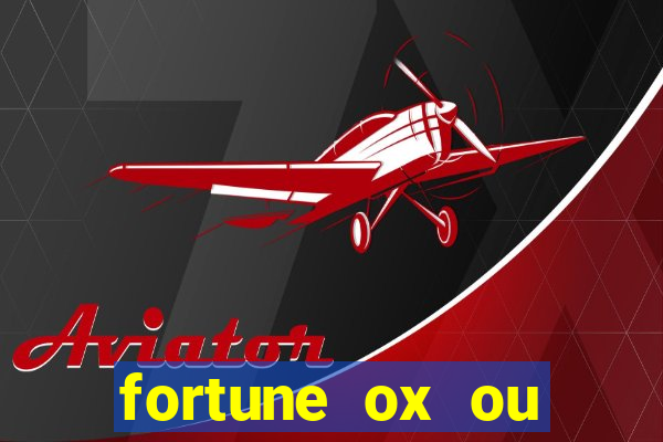 fortune ox ou fortune tiger